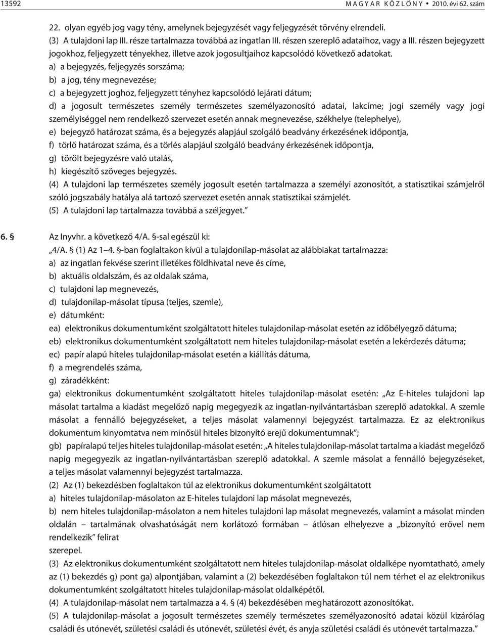 a) a bejegyzés, feljegyzés sorszáma; b) a jog, tény megnevezése; c) a bejegyzett joghoz, feljegyzett tényhez kapcsolódó lejárati dátum; d) a jogosult természetes személy természetes személyazonosító