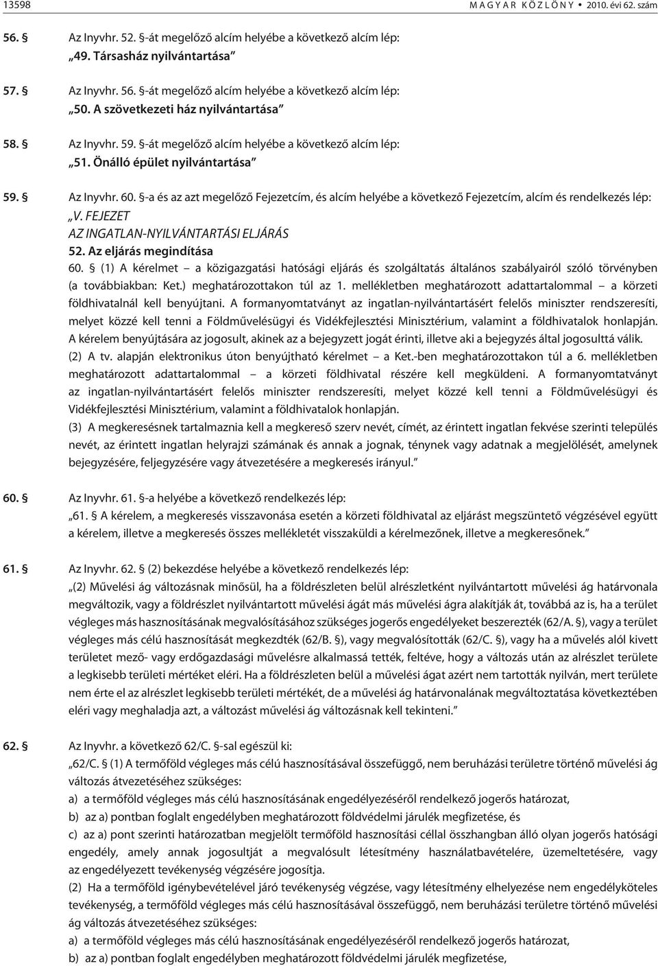 -a és az azt megelõzõ Fejezetcím, és alcím helyébe a következõ Fejezetcím, alcím és rendelkezés lép: V. FEJEZET AZ INGATLAN-NYILVÁNTARTÁSI ELJÁRÁS 52. Az eljárás megindítása 60.