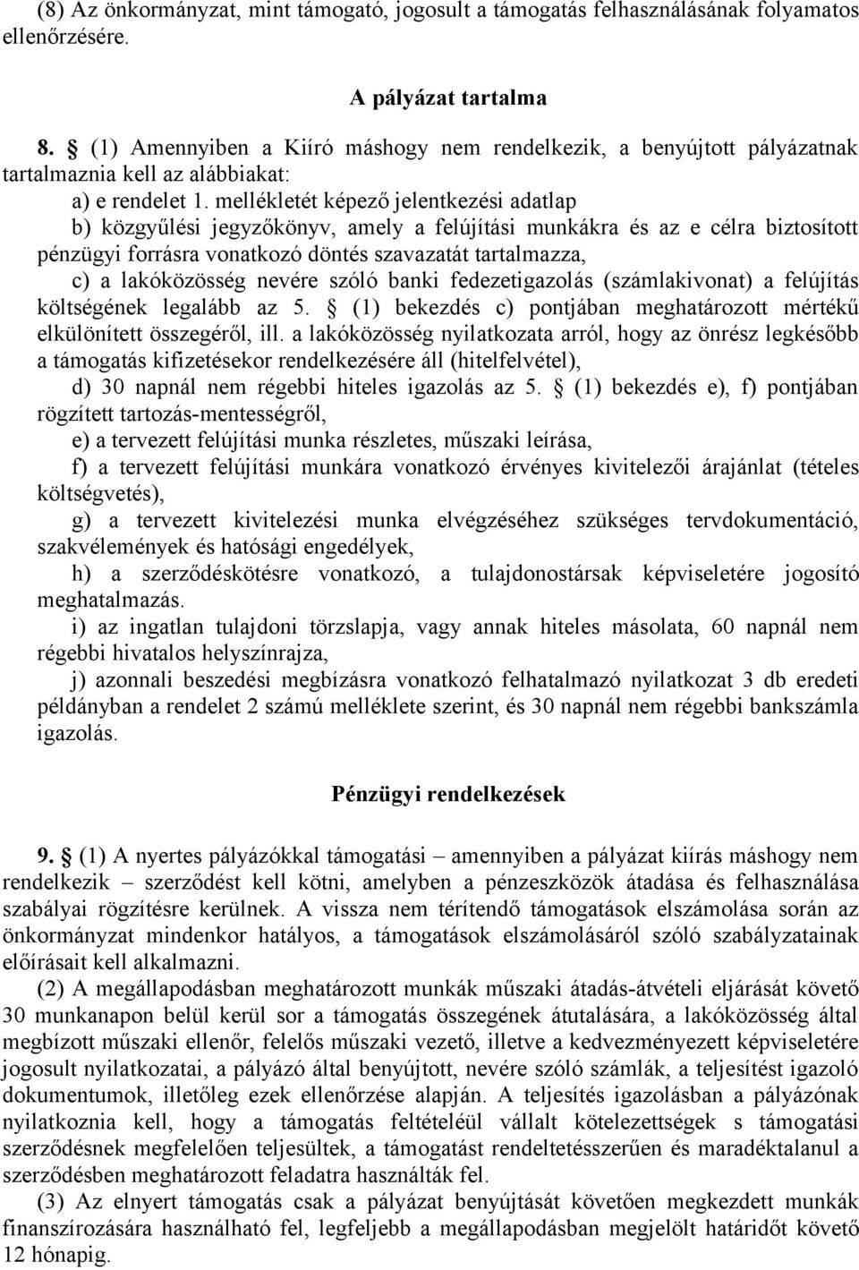 mellékletét képező jelentkezési adatlap b) közgyűlési jegyzőkönyv, amely a felújítási munkákra és az e célra biztosított pénzügyi forrásra vonatkozó döntés szavazatát tartalmazza, c) a lakóközösség