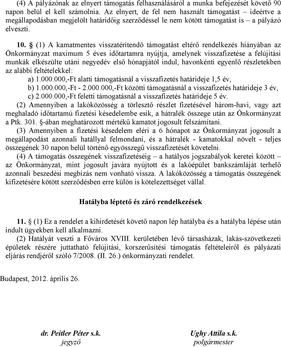 (1) A kamatmentes visszatérítendő támogatást eltérő rendelkezés hiányában az Önkormányzat maximum 5 éves időtartamra nyújtja, amelynek visszafizetése a felújítási munkák elkészülte utáni negyedév