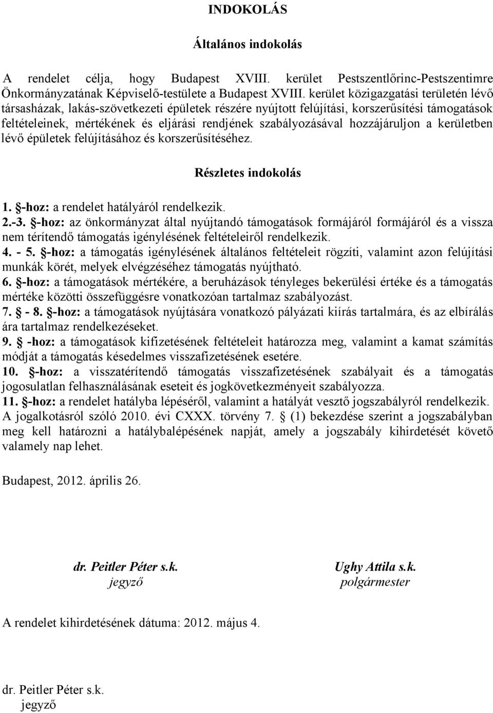 hozzájáruljon a kerületben lévő épületek felújításához és korszerűsítéséhez. Részletes indokolás 1. -hoz: a rendelet hatályáról rendelkezik. 2.-3.