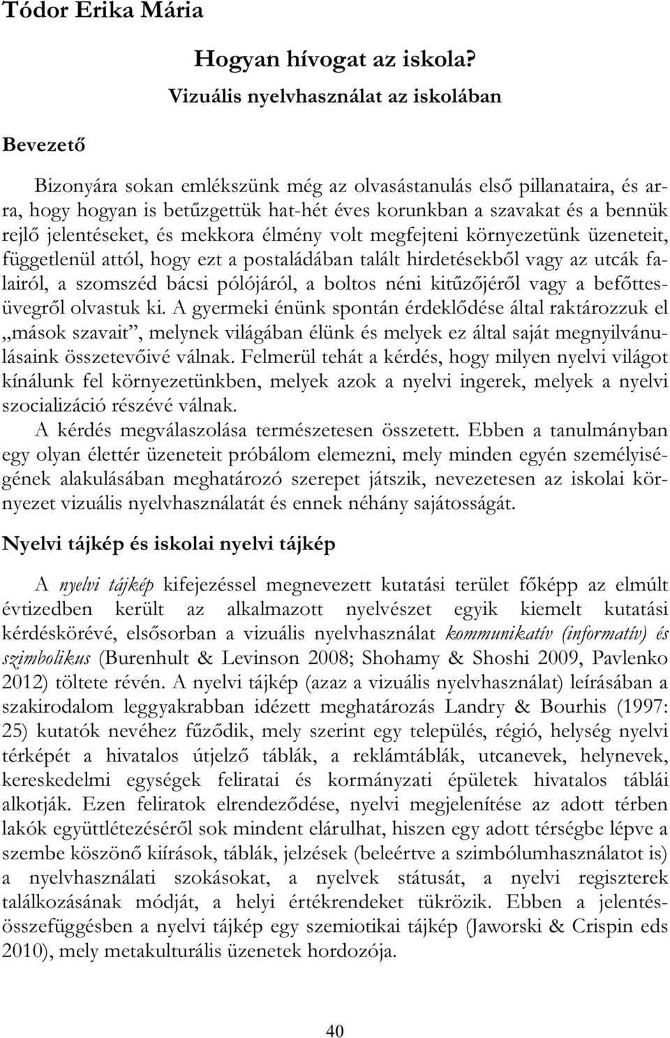 megfejteni környezetünk üzeneteit, függetlenül attól, hogy ezt a postaládában talált hirdetésekből vagy az utcák falairól, a szomszéd bácsi pólójáról, a boltos néni kitűzőjéről vagy a befőttesüvegről