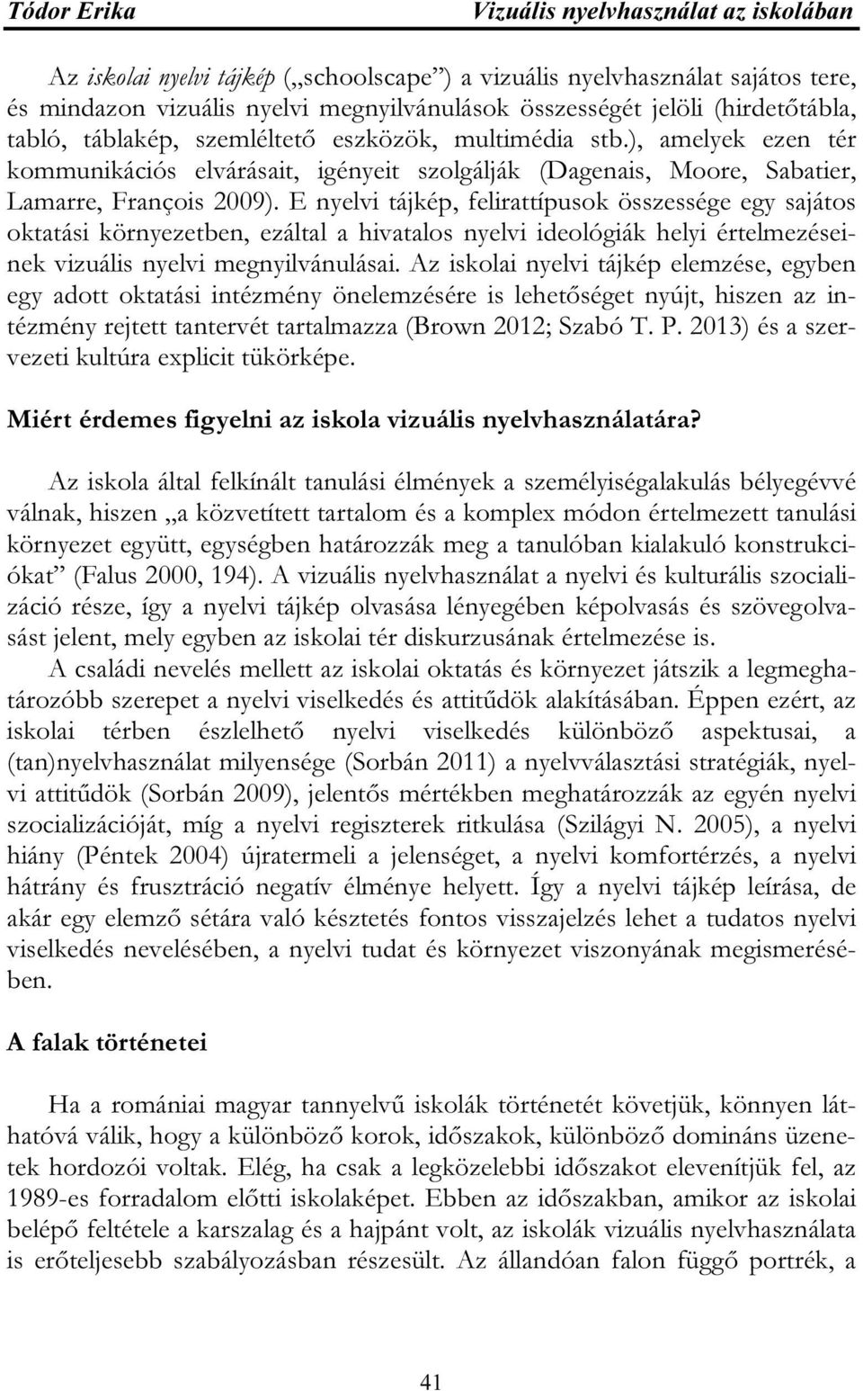 E nyelvi tájkép, felirattípusok összessége egy sajátos oktatási környezetben, ezáltal a hivatalos nyelvi ideológiák helyi értelmezéseinek vizuális nyelvi megnyilvánulásai.