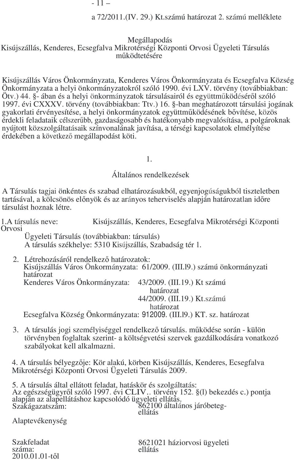 Ecsegfalva Község Önkormányzata a helyi önkormányzatokról szóló 1990. évi LXV. törvény (továbbiakban: Ötv.) 44. - ában és a helyi önkormányzatok társulásairól és együttmőködésérıl szóló 1997.