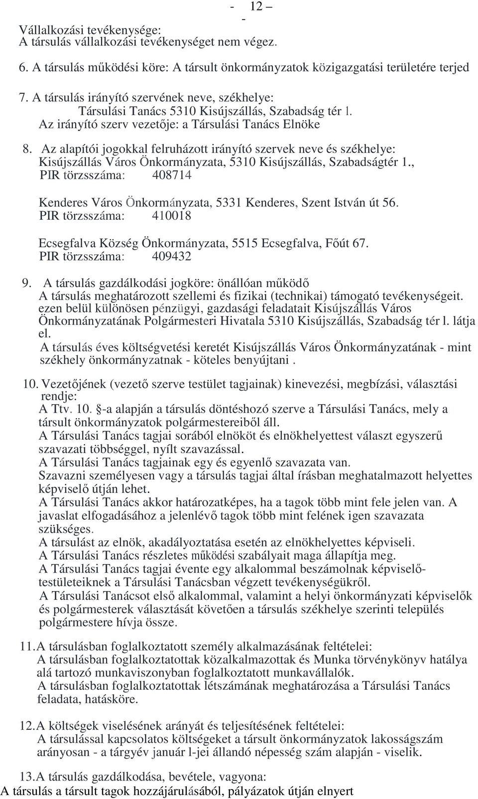 Az alapítói jogokkal felruházott irányító szervek neve és székhelye: Kisújszállás Város Önkormányzata, 5310 Kisújszállás, Szabadságtér 1.