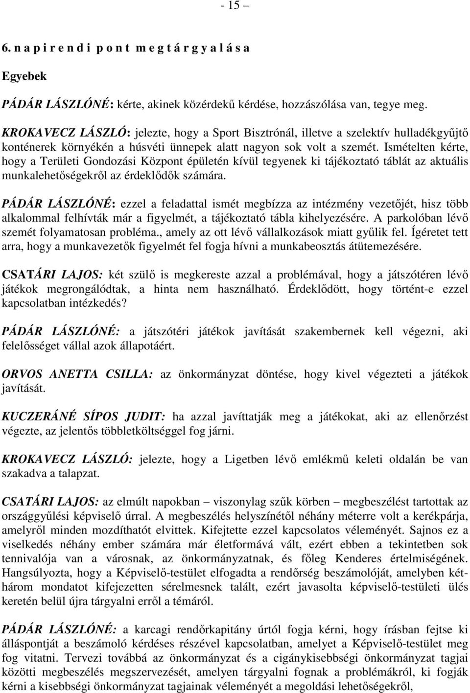 Ismételten kérte, hogy a Területi Gondozási Központ épületén kívül tegyenek ki tájékoztató táblát az aktuális munkalehetıségekrıl az érdeklıdık számára.