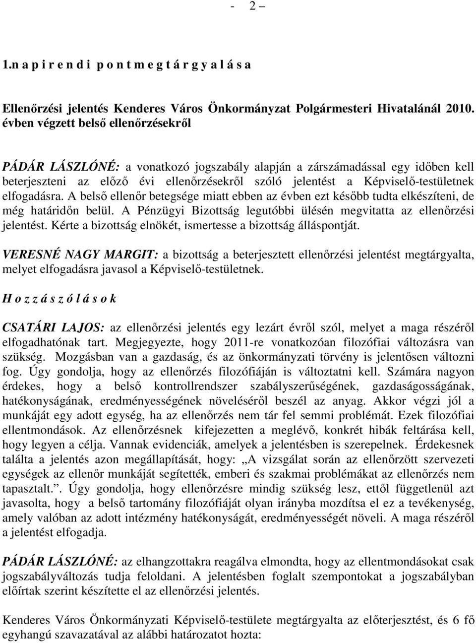 elfogadásra. A belsı ellenır betegsége miatt ebben az évben ezt késıbb tudta elkészíteni, de még határidın belül. A Pénzügyi Bizottság legutóbbi ülésén megvitatta az ellenırzési jelentést.