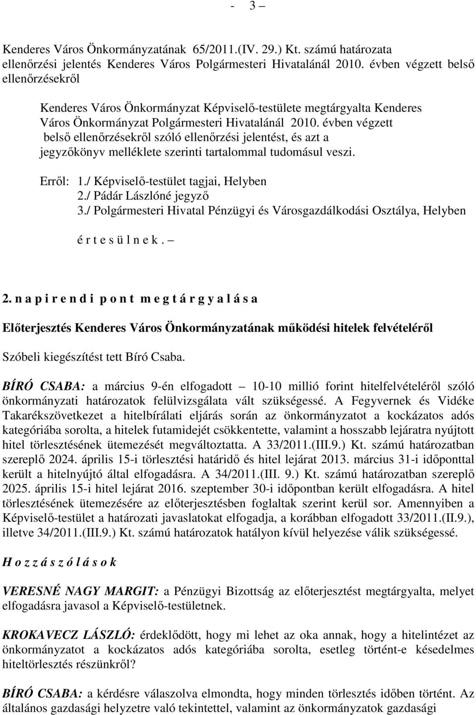 évben végzett belsı ellenırzésekrıl szóló ellenırzési jelentést, és azt a jegyzıkönyv melléklete szerinti tartalommal tudomásul veszi. Errıl: 1./ Képviselı-testület tagjai, Helyben 2.
