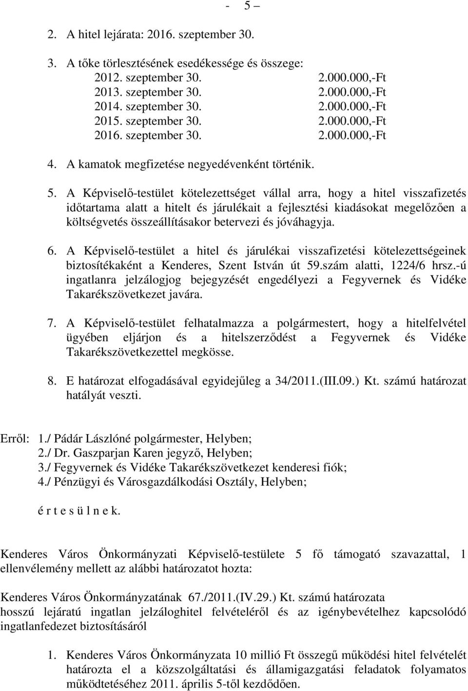 A Képviselı-testület kötelezettséget vállal arra, hogy a hitel visszafizetés idıtartama alatt a hitelt és járulékait a fejlesztési kiadásokat megelızıen a költségvetés összeállításakor betervezi és