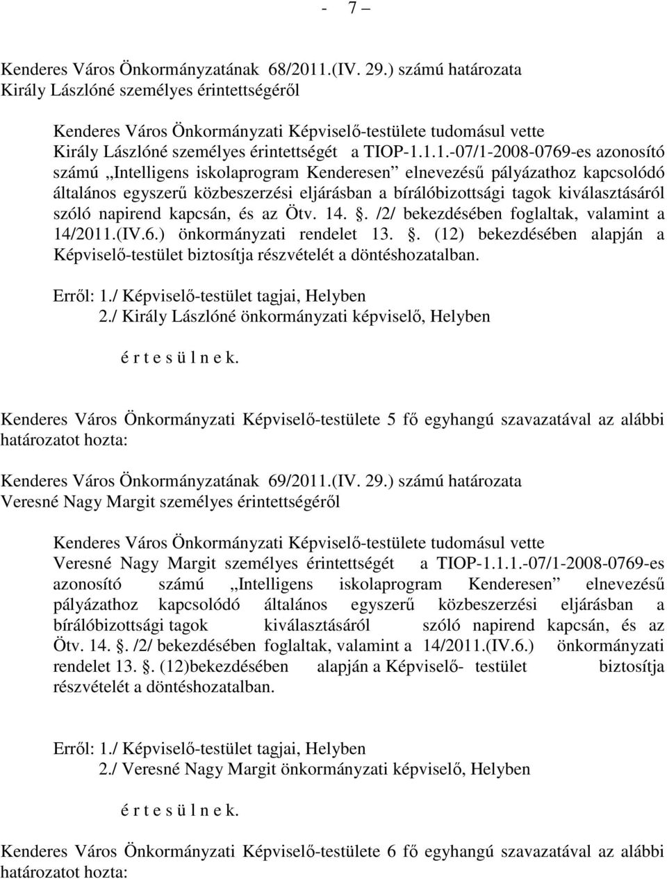 1.1.-07/1-2008-0769-es azonosító számú Intelligens iskolaprogram Kenderesen elnevezéső pályázathoz kapcsolódó általános egyszerő közbeszerzési eljárásban a bírálóbizottsági tagok kiválasztásáról