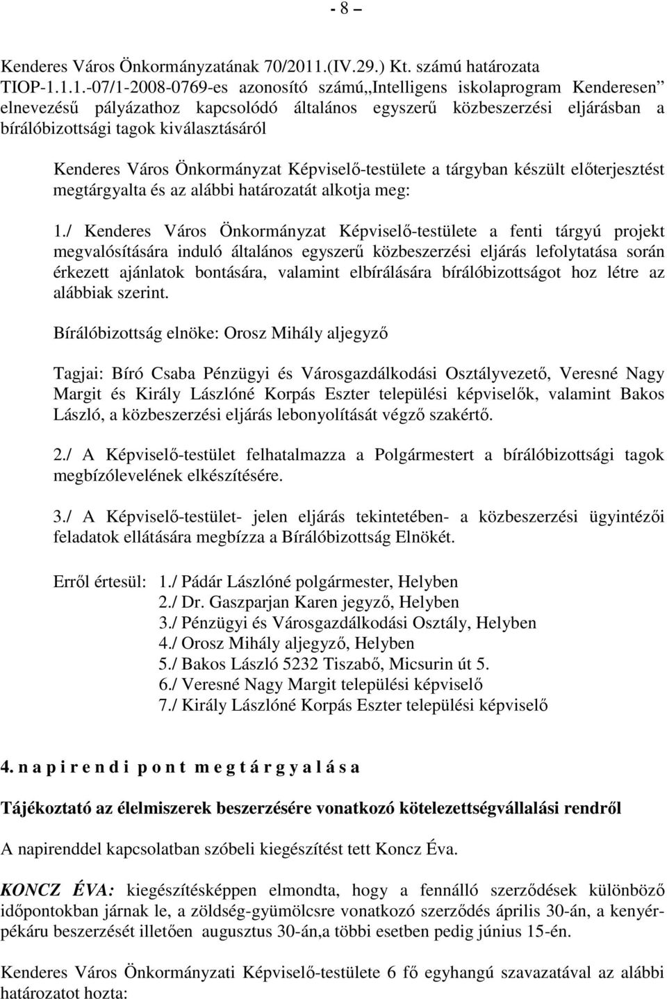 1.1.-07/1-2008-0769-es azonosító számú Intelligens iskolaprogram Kenderesen elnevezéső pályázathoz kapcsolódó általános egyszerő közbeszerzési eljárásban a bírálóbizottsági tagok kiválasztásáról