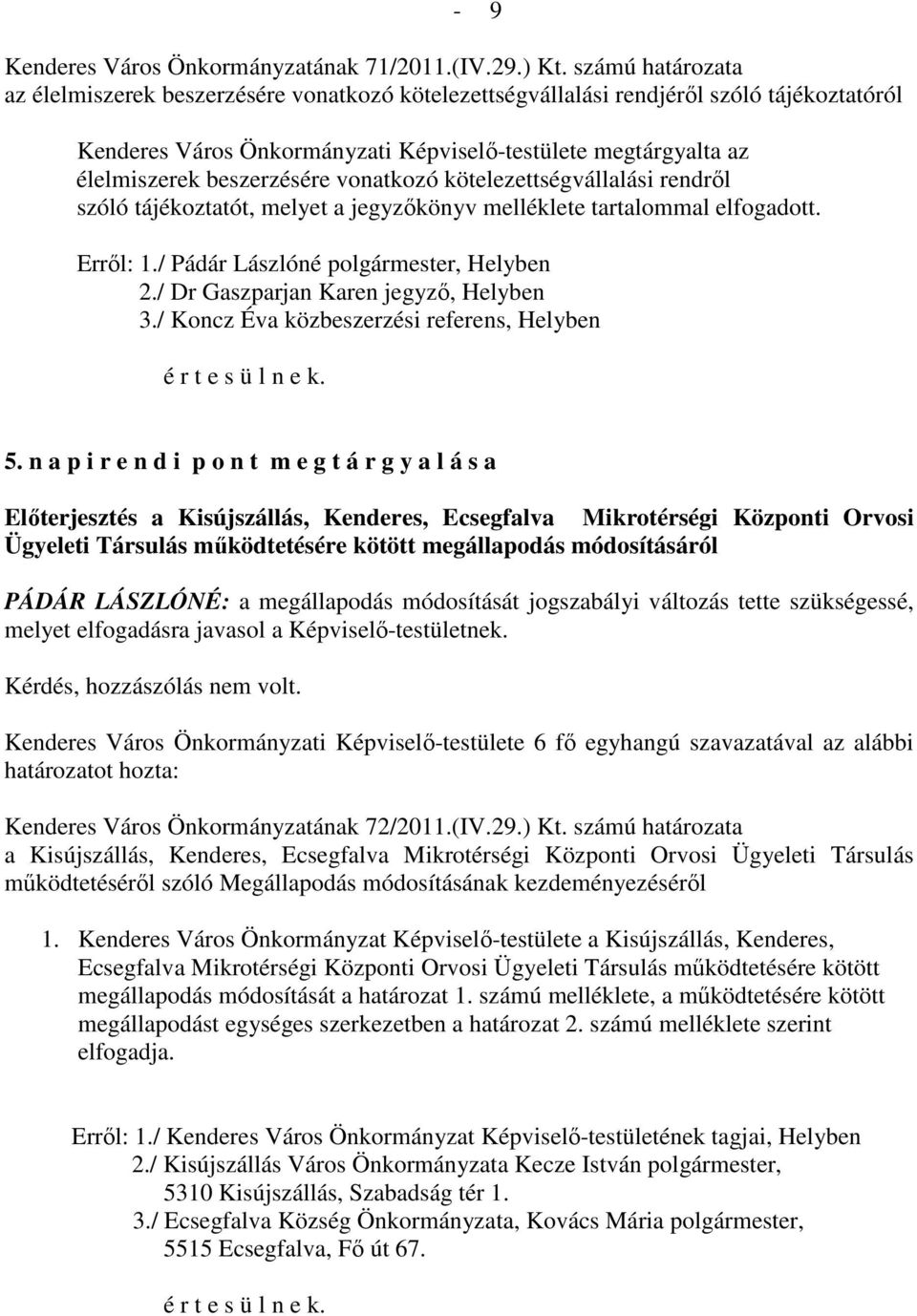 beszerzésére vonatkozó kötelezettségvállalási rendrıl szóló tájékoztatót, melyet a jegyzıkönyv melléklete tartalommal elfogadott. Errıl: 1./ Pádár Lászlóné polgármester, Helyben 2.