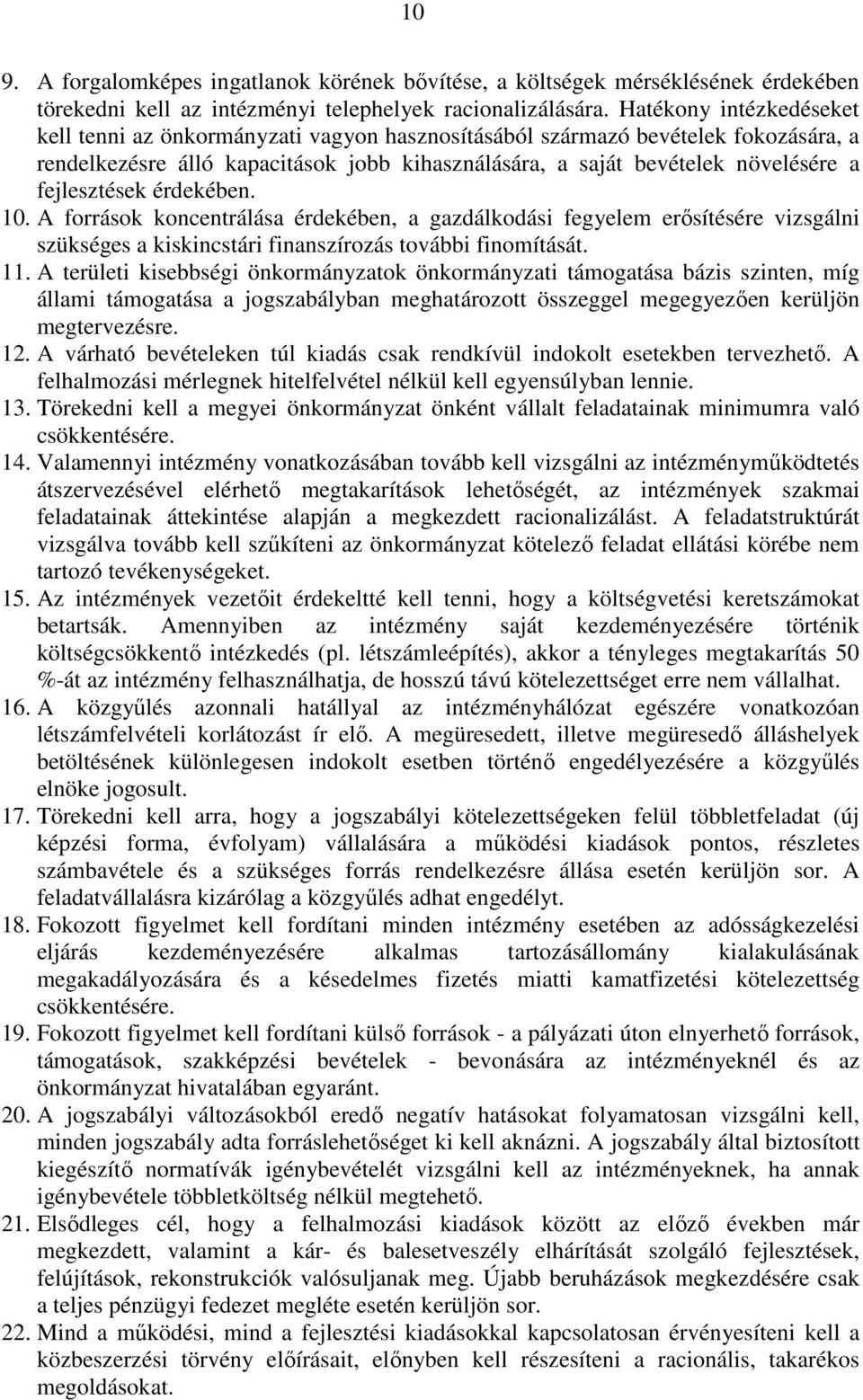fejlesztések érdekében. 10. A források koncentrálása érdekében, a gazdálkodási fegyelem erısítésére vizsgálni szükséges a kiskincstári finanszírozás további finomítását. 11.