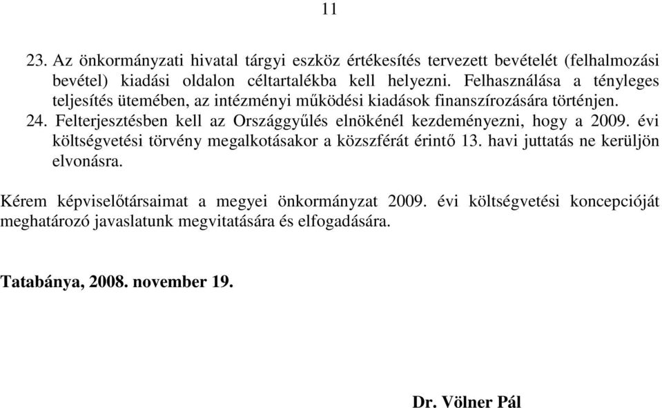 Felterjesztésben kell az Országgyőlés elnökénél kezdeményezni, hogy a 2009. évi költségvetési törvény megalkotásakor a közszférát érintı 13.