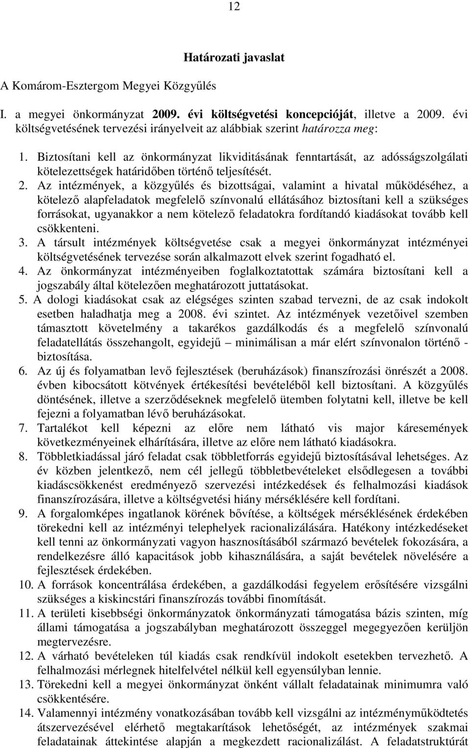 Biztosítani kell az önkormányzat likviditásának fenntartását, az adósságszolgálati kötelezettségek határidıben történı teljesítését. 2.