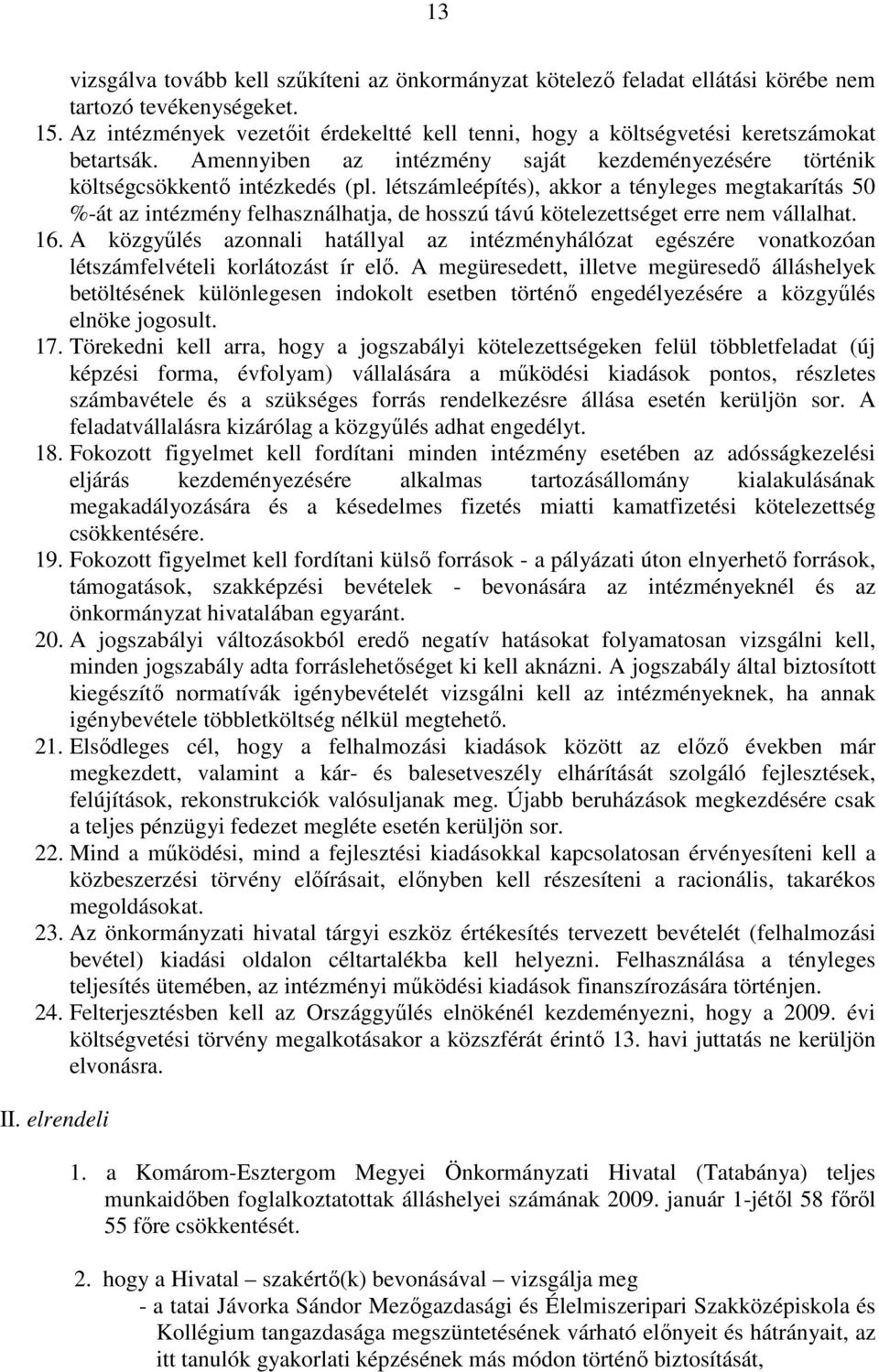 létszámleépítés), akkor a tényleges megtakarítás 50 %-át az intézmény felhasználhatja, de hosszú távú kötelezettséget erre nem vállalhat. 16.