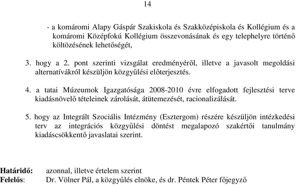 a tatai Múzeumok Igazgatósága 2008-2010 évre elfogadott fejlesztési terve kiadásnövelı tételeinek zárolását, átütemezését, racionalizálását. 5.