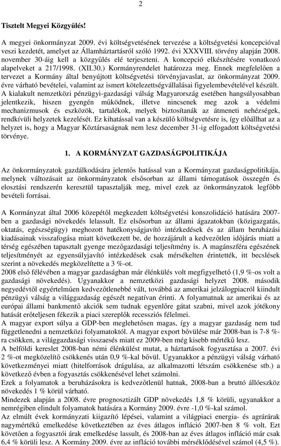 Ennek megfelelıen a tervezet a Kormány által benyújtott költségvetési törvényjavaslat, az önkormányzat 2009.