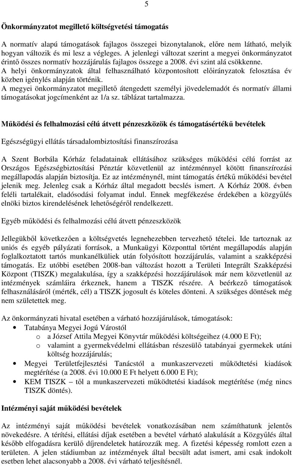 A helyi önkormányzatok által felhasználható központosított elıirányzatok felosztása év közben igénylés alapján történik.