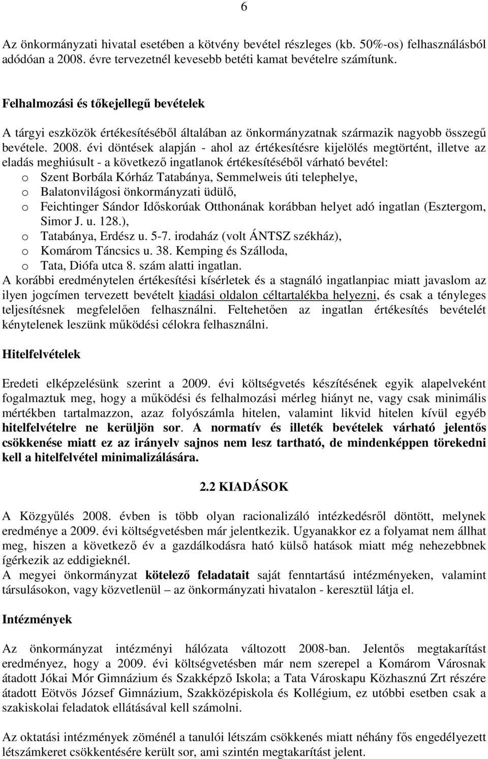évi döntések alapján - ahol az értékesítésre kijelölés megtörtént, illetve az eladás meghiúsult - a következı ingatlanok értékesítésébıl várható bevétel: o Szent Borbála Kórház Tatabánya, Semmelweis