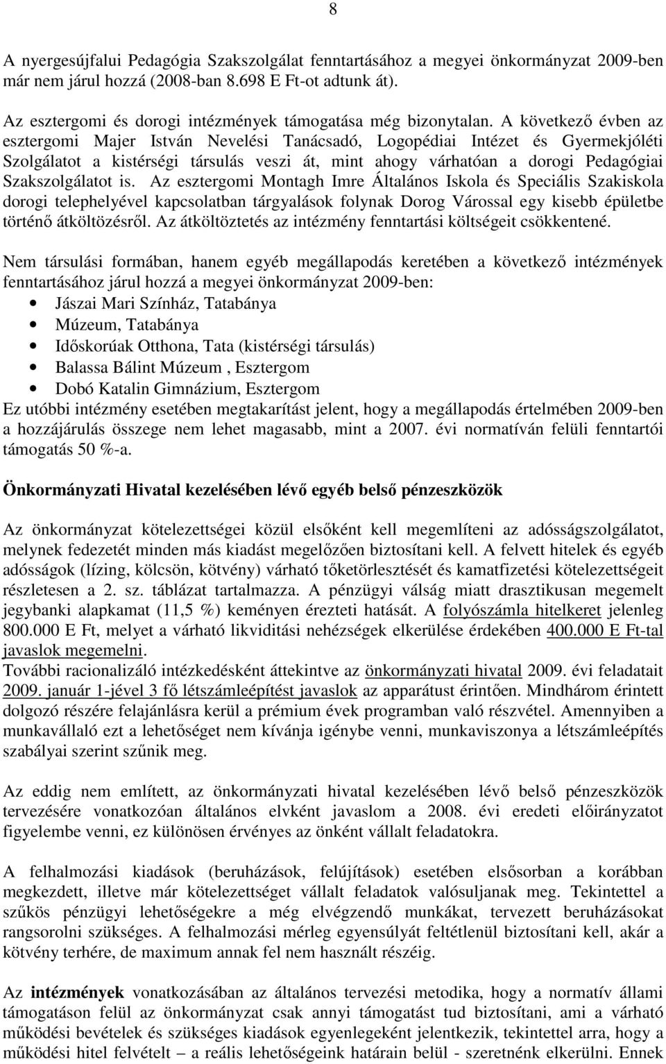 A következı évben az esztergomi Majer István Nevelési Tanácsadó, Logopédiai Intézet és Gyermekjóléti Szolgálatot a kistérségi társulás veszi át, mint ahogy várhatóan a dorogi Pedagógiai