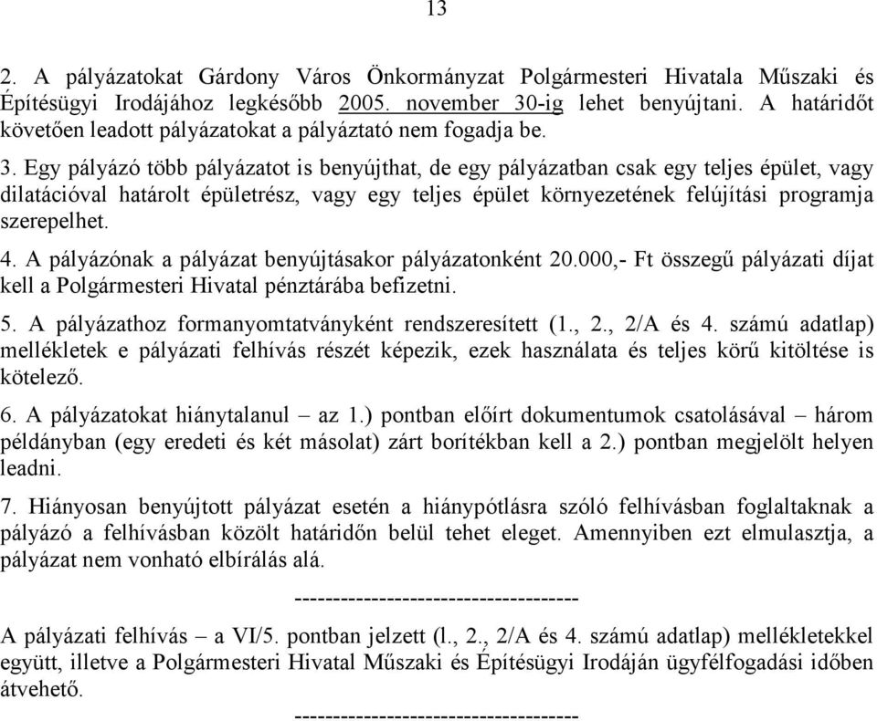 Egy pályázó több pályázatot is benyújthat, de egy pályázatban csak egy teljes épület, vagy dilatációval határolt épületrész, vagy egy teljes épület környezetének felújítási programja szerepelhet. 4.