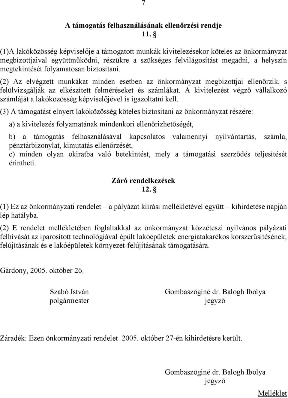 folyamatosan biztosítani. (2) Az elvégzett munkákat minden esetben az önkormányzat megbízottjai ellenırzik, s felülvizsgálják az elkészített felméréseket és számlákat.