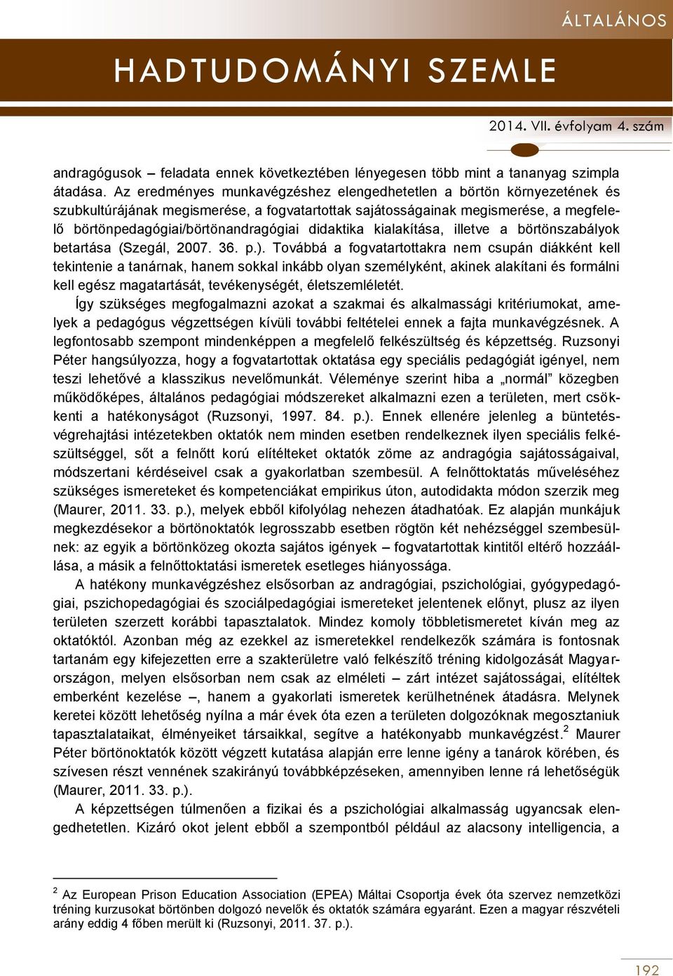 didaktika kialakítása, illetve a börtönszabályok betartása (Szegál, 2007. 36. p.).