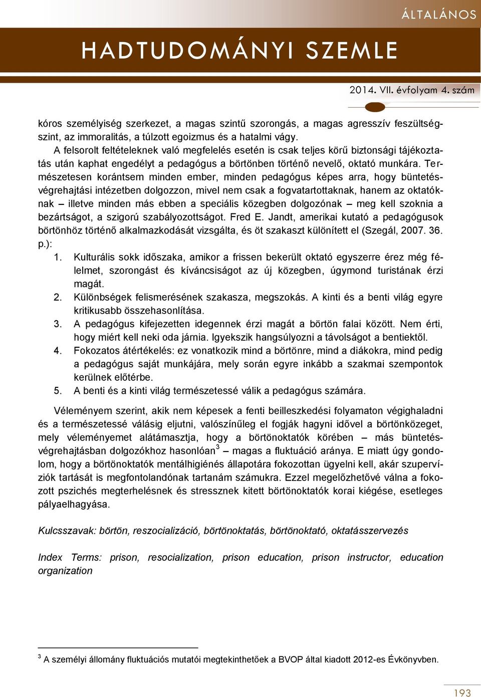 Természetesen korántsem minden ember, minden pedagógus képes arra, hogy büntetésvégrehajtási intézetben dolgozzon, mivel nem csak a fogvatartottaknak, hanem az oktatóknak illetve minden más ebben a