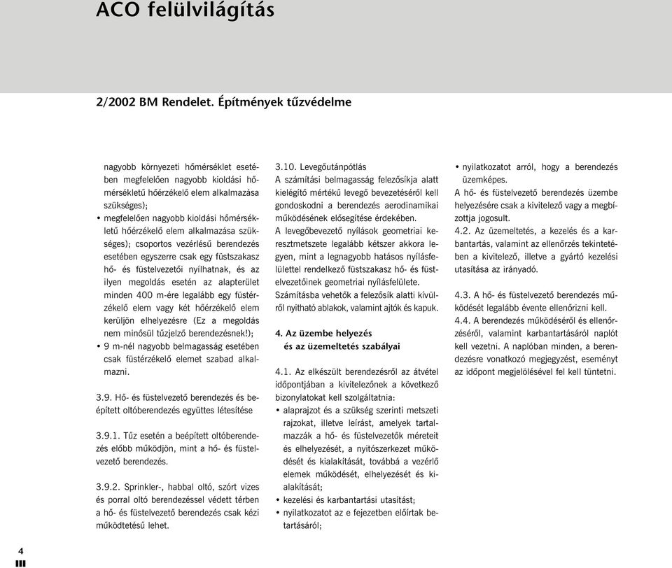 elem alkalmazása szükséges); csoportos vezérlésû berendezés esetében egyszerre csak egy füstszakasz hõ- és füstelvezetõi nyílhatnak, és az ilyen megoldás esetén az alapterület minden 400 m-ére