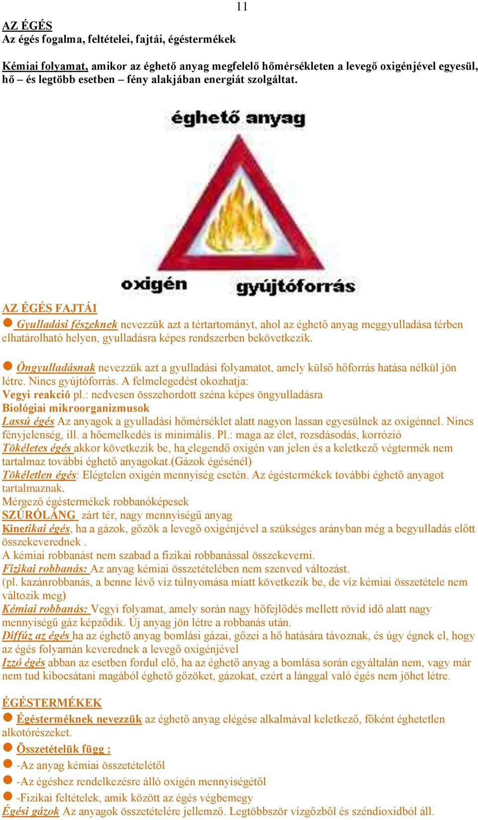 Öngyulladásnak nevezzük azt a gyulladási folyamatot, amely külső hőforrás hatása nélkül jön létre. Nincs gyújtóforrás. A felmelegedést okozhatja: Vegyi reakció pl.