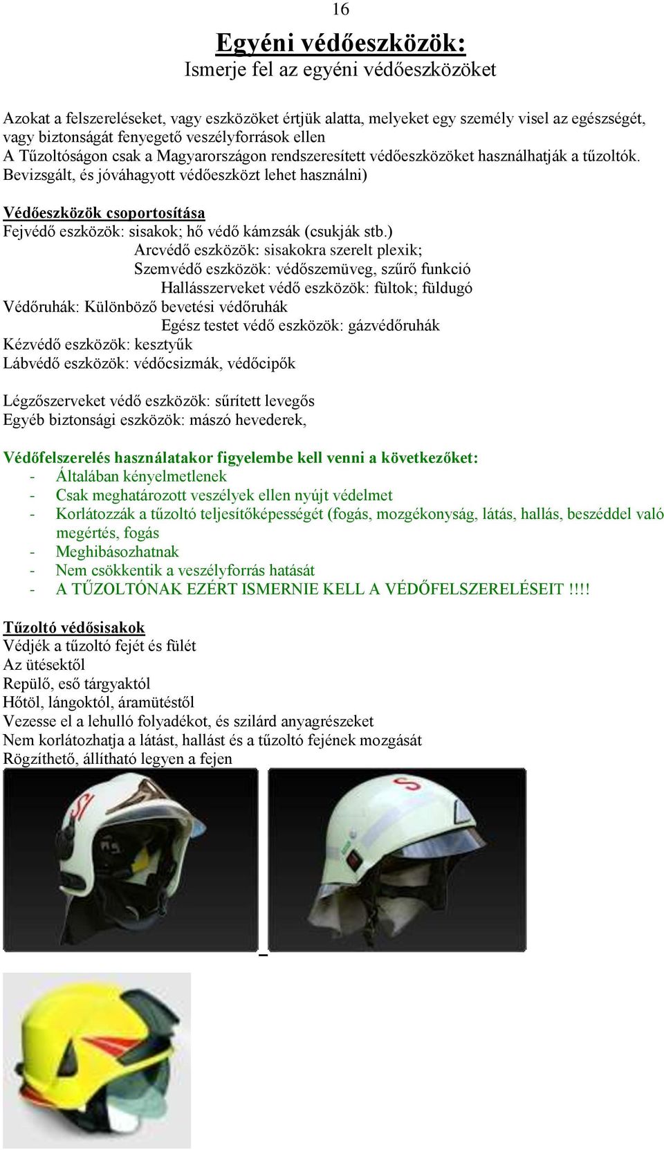 Bevizsgált, és jóváhagyott védőeszközt lehet használni) Védőeszközök csoportosítása Fejvédő eszközök: sisakok; hő védő kámzsák (csukják stb.