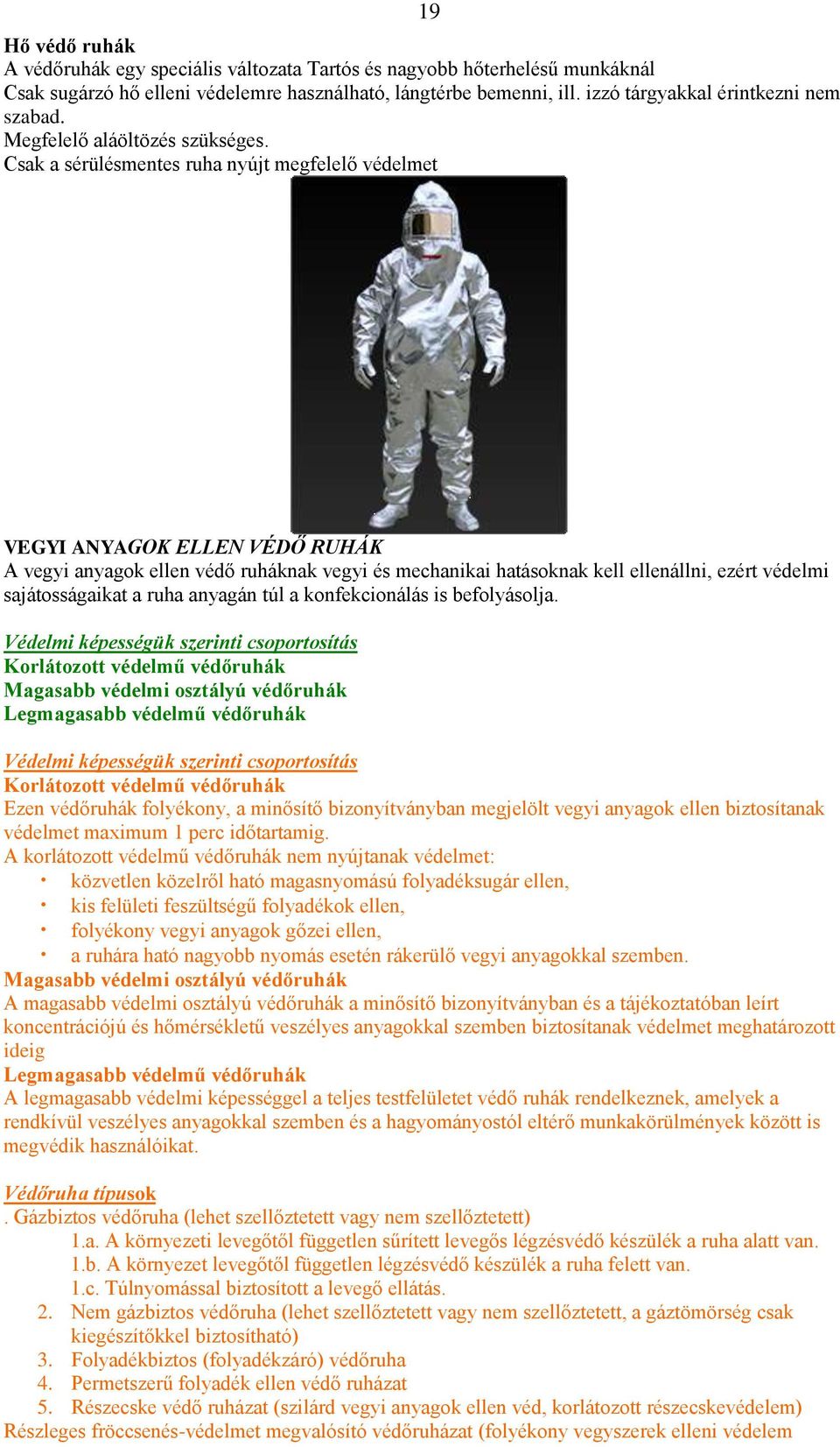 Csak a sérülésmentes ruha nyújt megfelelő védelmet VEGYI ANYAGOK ELLEN VÉDŐ RUHÁK A vegyi anyagok ellen védő ruháknak vegyi és mechanikai hatásoknak kell ellenállni, ezért védelmi sajátosságaikat a