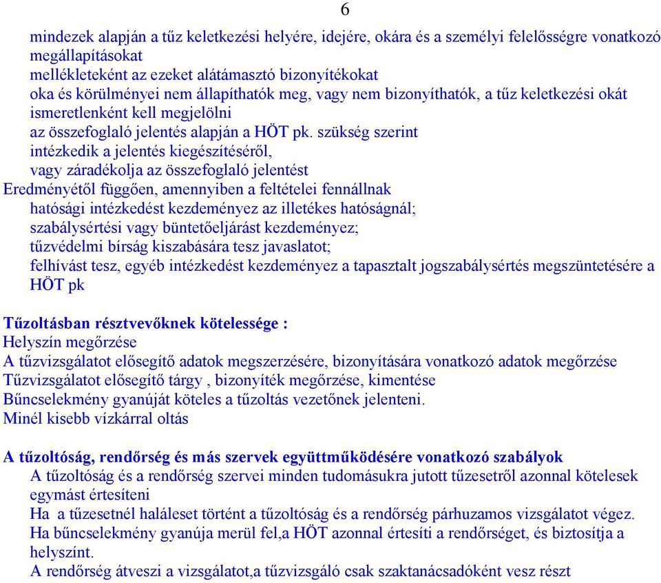 szükség szerint intézkedik a jelentés kiegészítéséről, vagy záradékolja az összefoglaló jelentést Eredményétől függően, amennyiben a feltételei fennállnak hatósági intézkedést kezdeményez az