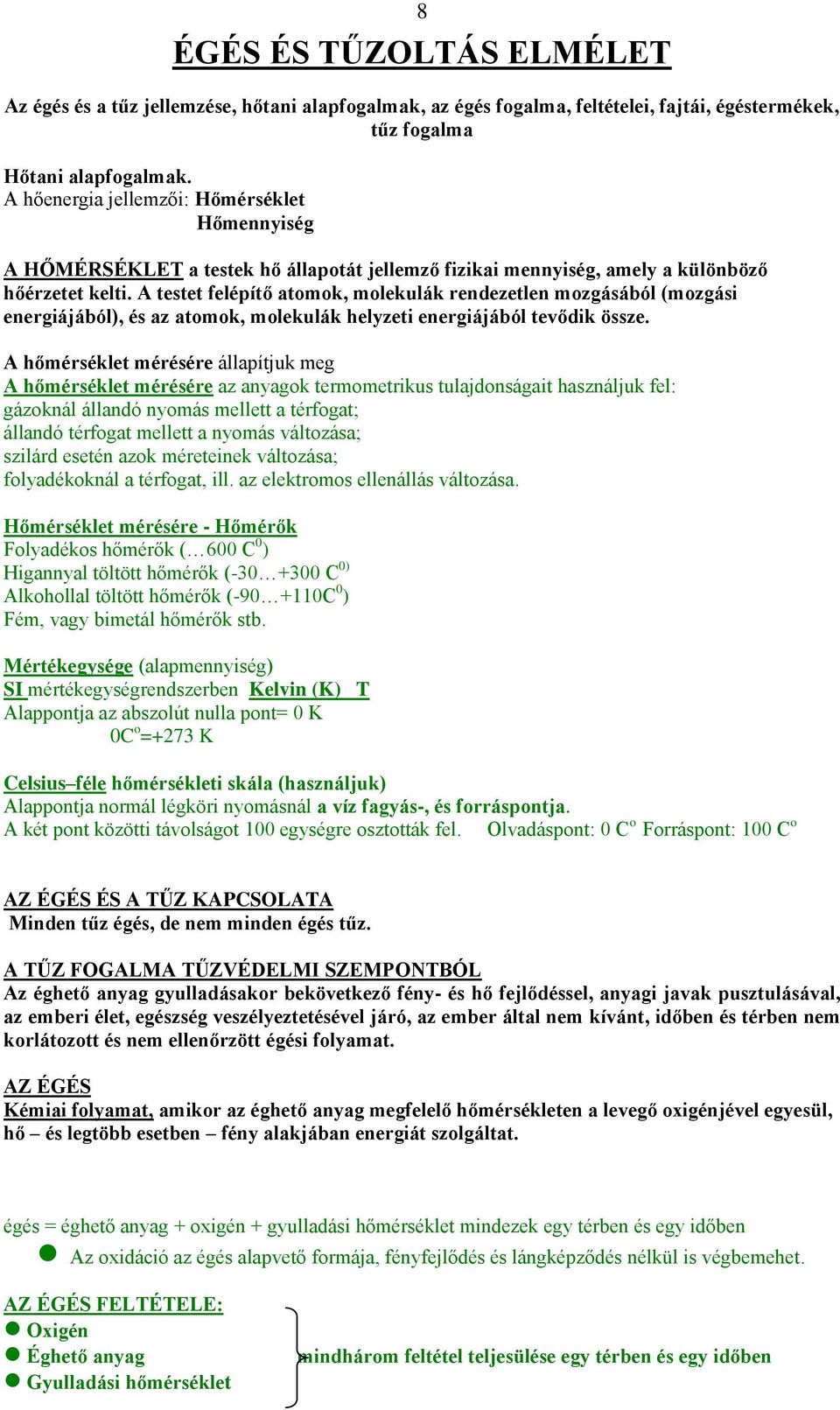 A testet felépítő atomok, molekulák rendezetlen mozgásából (mozgási energiájából), és az atomok, molekulák helyzeti energiájából tevődik össze.