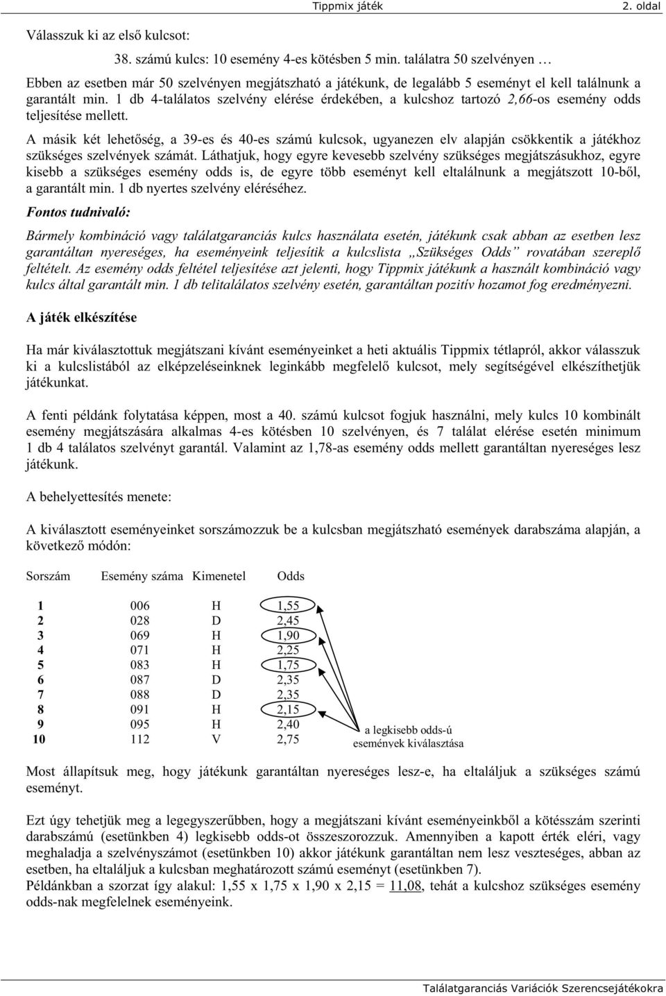 1 db 4-találatos szelvény elérése érdekében, a kulcshoz tartozó 2,66-os esemény odds teljesítése mellett.