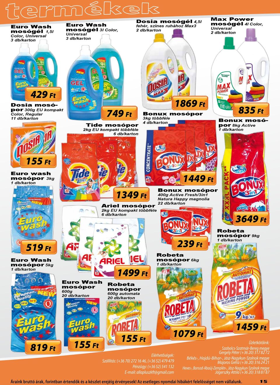 wash mosópor 3kg 519 Ft Euro Wash mosópor 5kg Euro Wash mosópor 600g 1349 Ft Bonux mosópor 400g Active Fresh/3in1 Natura Happy magnolia 22 db/karton Ariel mosópor 2kg EU kompakt többféle 1499 Ft