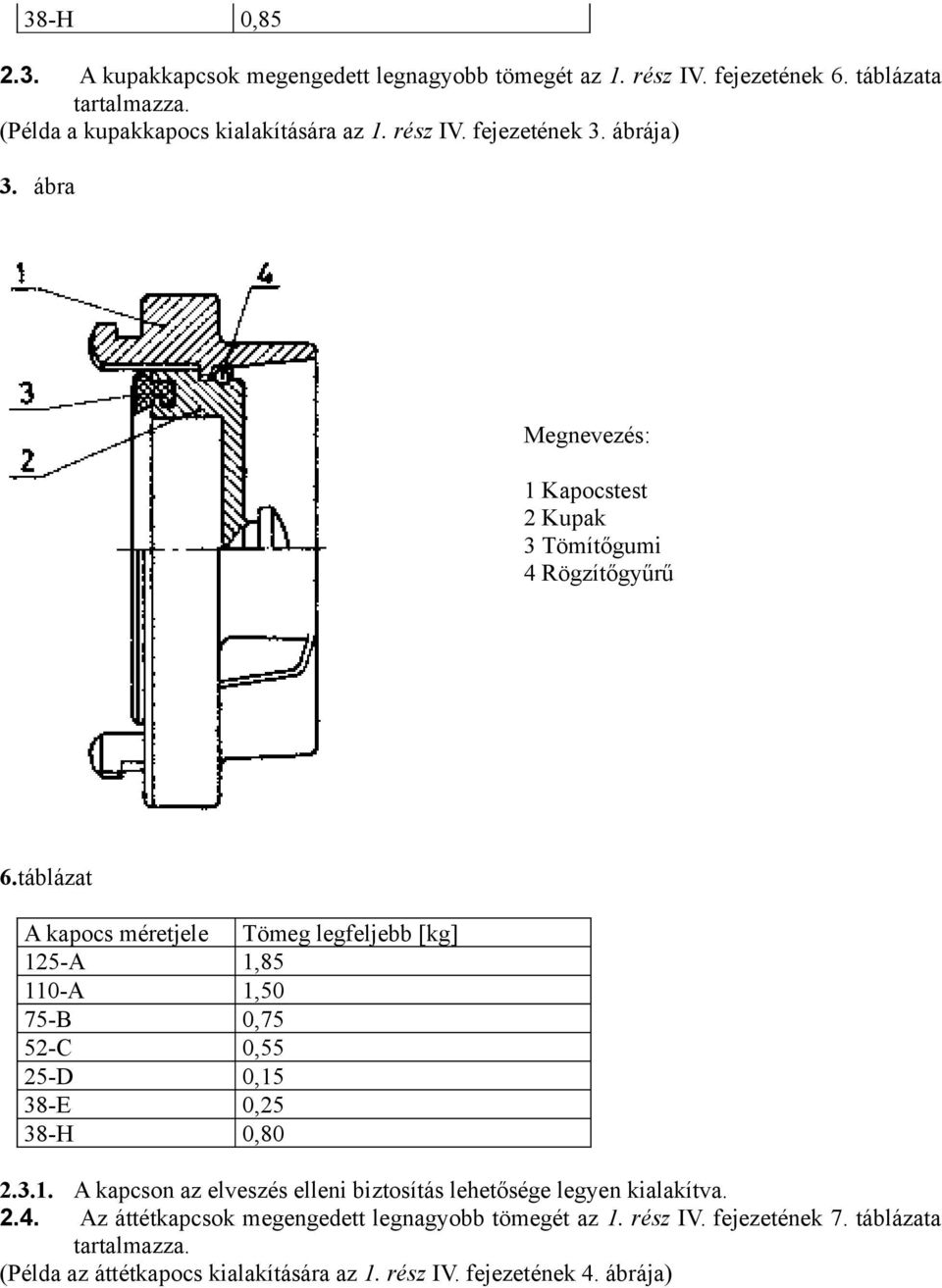 táblázat A kapocs méretjele Tömeg legfeljebb [kg] 125-A 1,85 110-A 1,50 75-B 0,75 52-C 0,55 25-D 0,15 38-E 0,25 38-H 0,80 2.3.1. A kapcson az elveszés elleni biztosítás lehetősége legyen kialakítva.