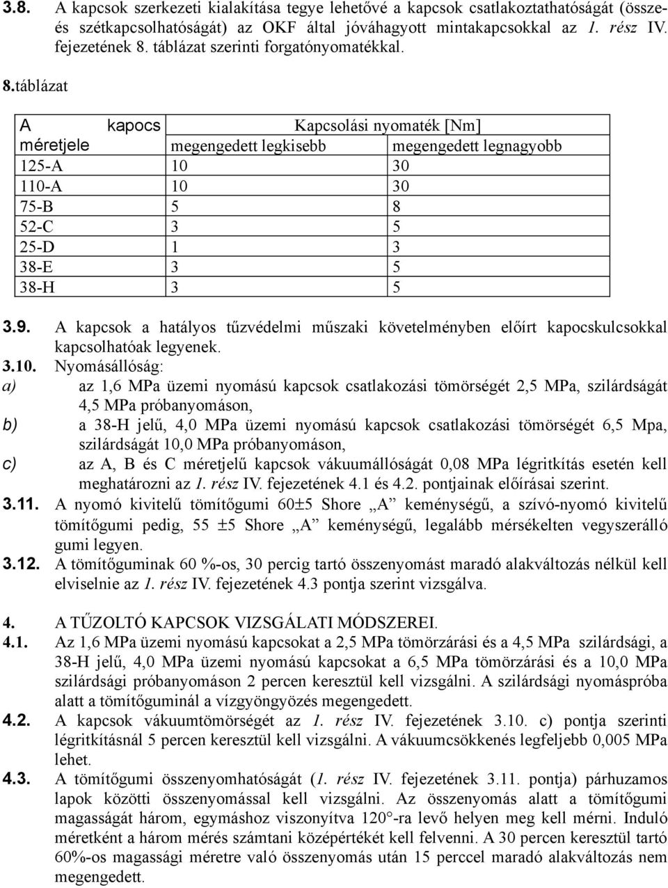 táblázat A kapocs Kapcsolási nyomaték [Nm] méretjele megengedett legkisebb megengedett legnagyobb 125-A 10 30 110-A 10 30 75-B 5 8 52-C 3 5 25-D 1 3 38-E 3 5 38-H 3 5 3.9.