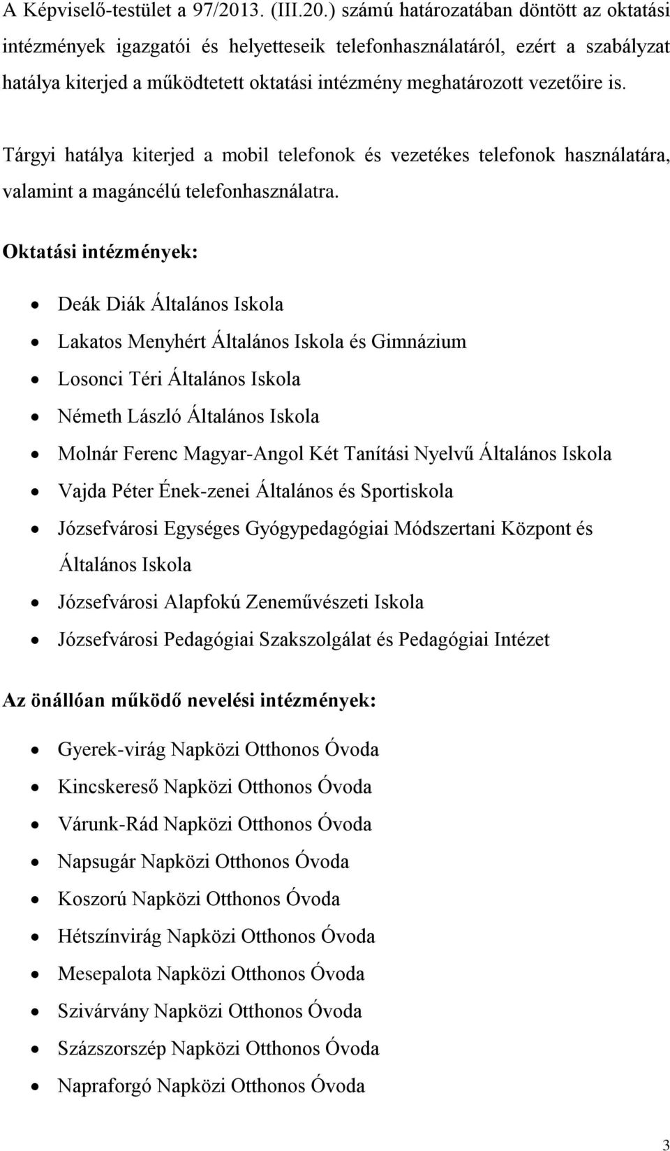 ) számú határozatában döntött az oktatási intézmények igazgatói és helyetteseik telefonhasználatáról, ezért a szabályzat hatálya kiterjed a működtetett oktatási intézmény meghatározott vezetőire is.