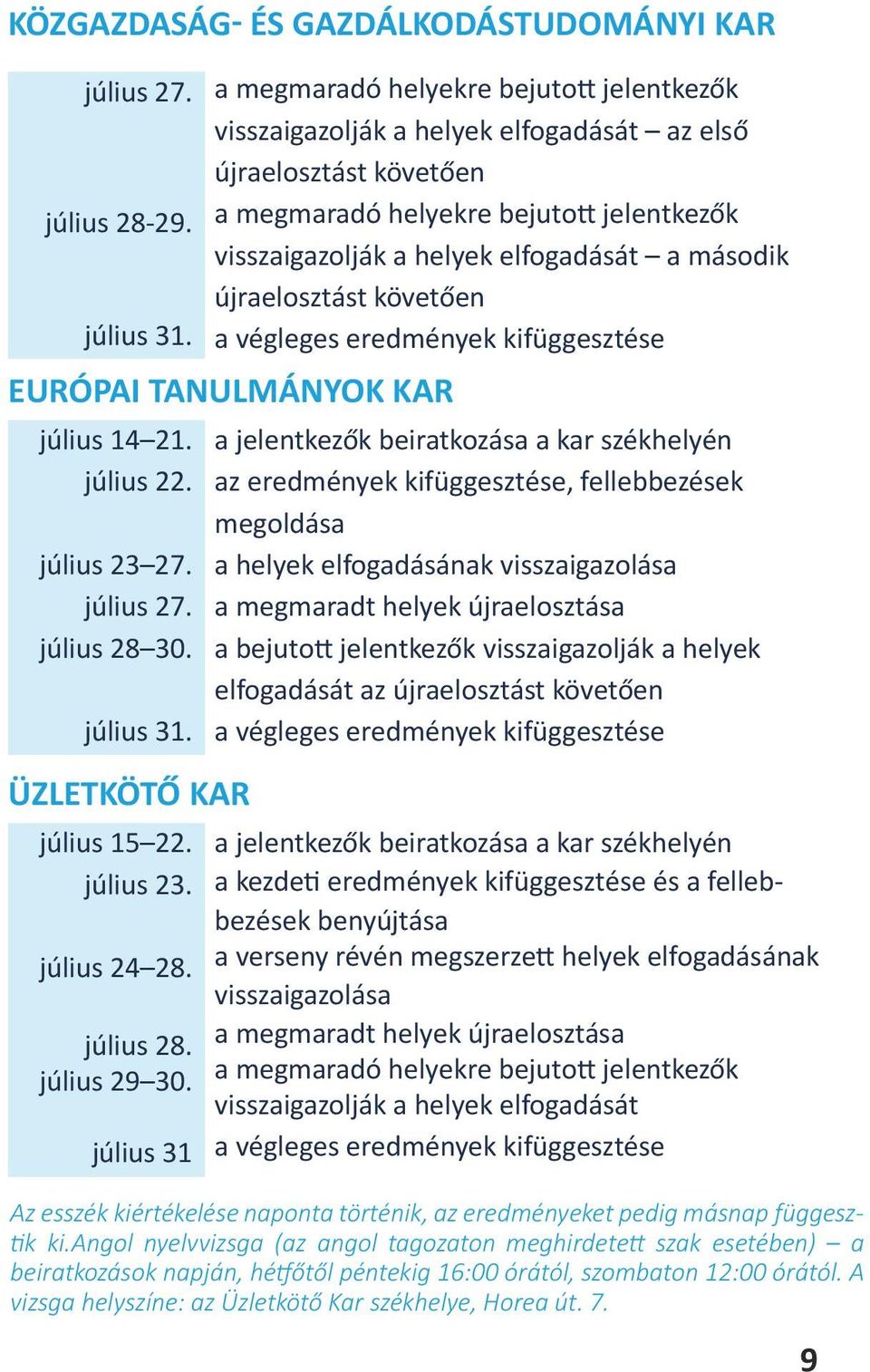 a jelentkezők beiratkozása a kar székhelyén július 22. az eredmények kifüggesztése, fellebbezések megoldása július 23 27. a helyek elfogadásának visszaigazolása július 27.