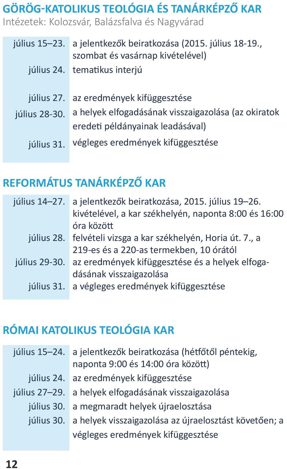 végleges eredmények kifüggesztése REFORMÁUS ANÁRKÉPZŐ KAR július 14 27. a jelentkezők beiratkozása, 2015. július 19 26. kivételével, a kar székhelyén, naponta 8:00 és 16:00 óra között július 28.