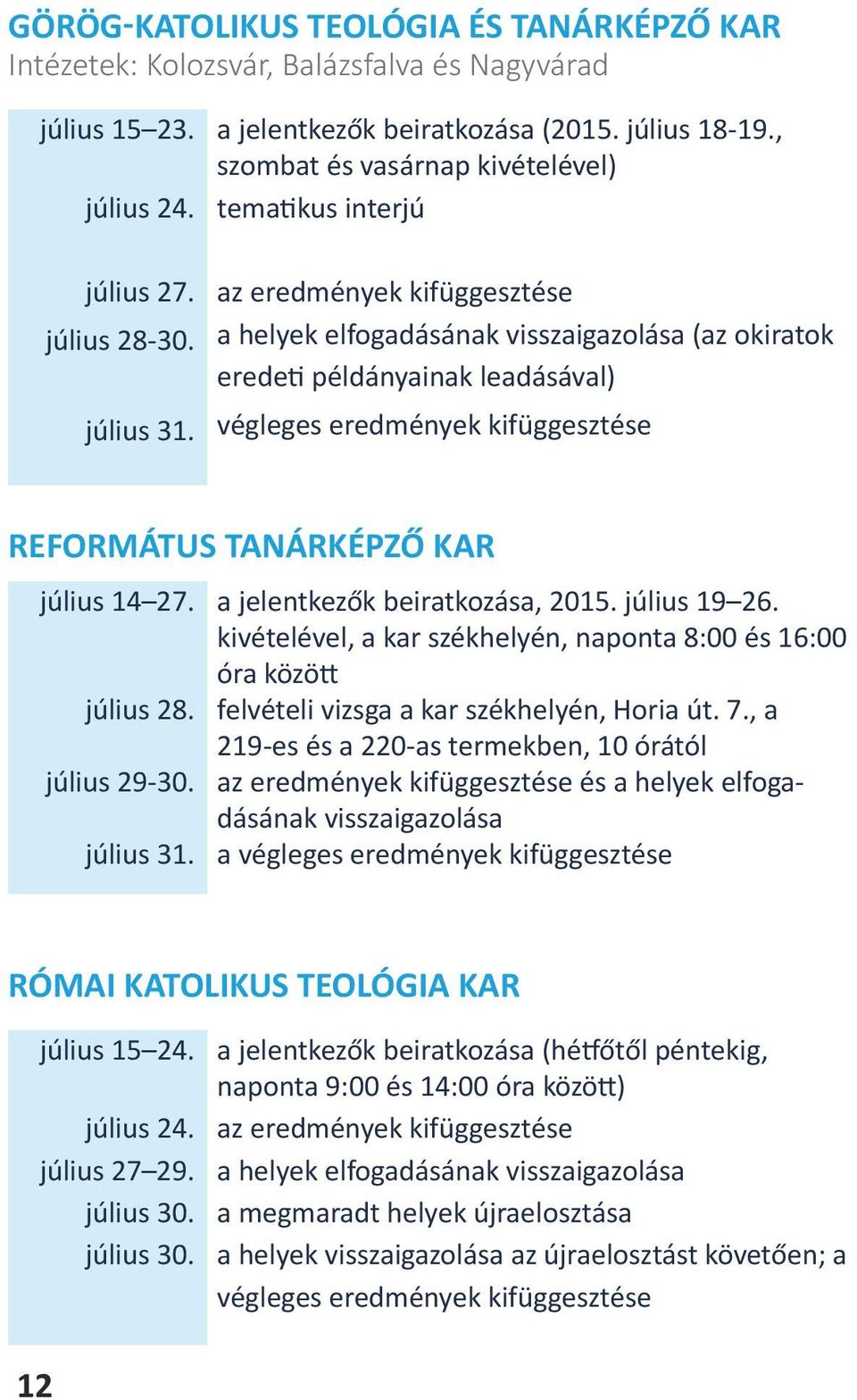 végleges eredmények kifüggesztése REFORMÁUS ANÁRKÉPZŐ KAR július 14 27. a jelentkezők beiratkozása, 2015. július 19 26. kivételével, a kar székhelyén, naponta 8:00 és 16:00 óra között július 28.