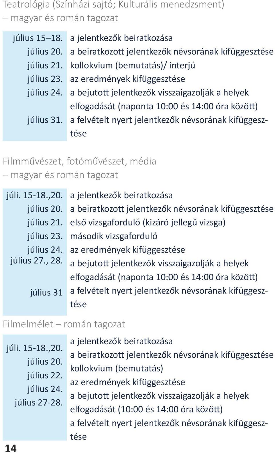 (naponta 10:00 és 14:00 óra között) július 31. a felvételt nyert jelentkezők névsorának kifüggesztése Filmművészet, fotóművészet, média magyar és román tagozat júli. 15-18.,20. július 20. július 21.