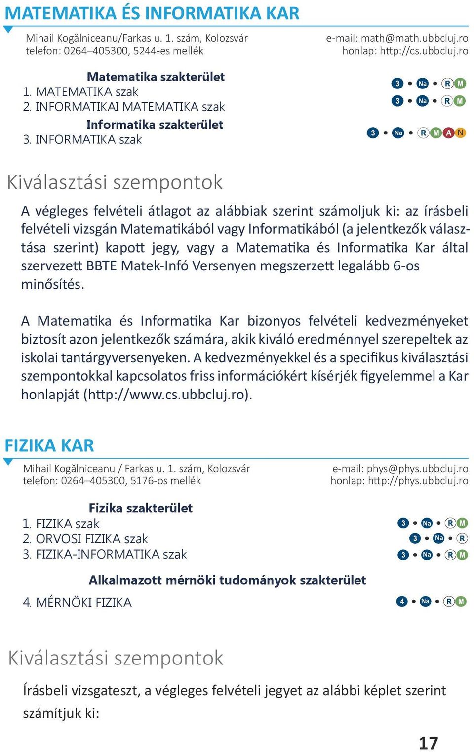 INFORMAIKA szak A N A végleges felvételi átlagot az alábbiak szerint számoljuk ki: az írásbeli felvételi vizsgán Matematikából vagy Informatikából (a jelentkezők választása szerint) kapott jegy, vagy