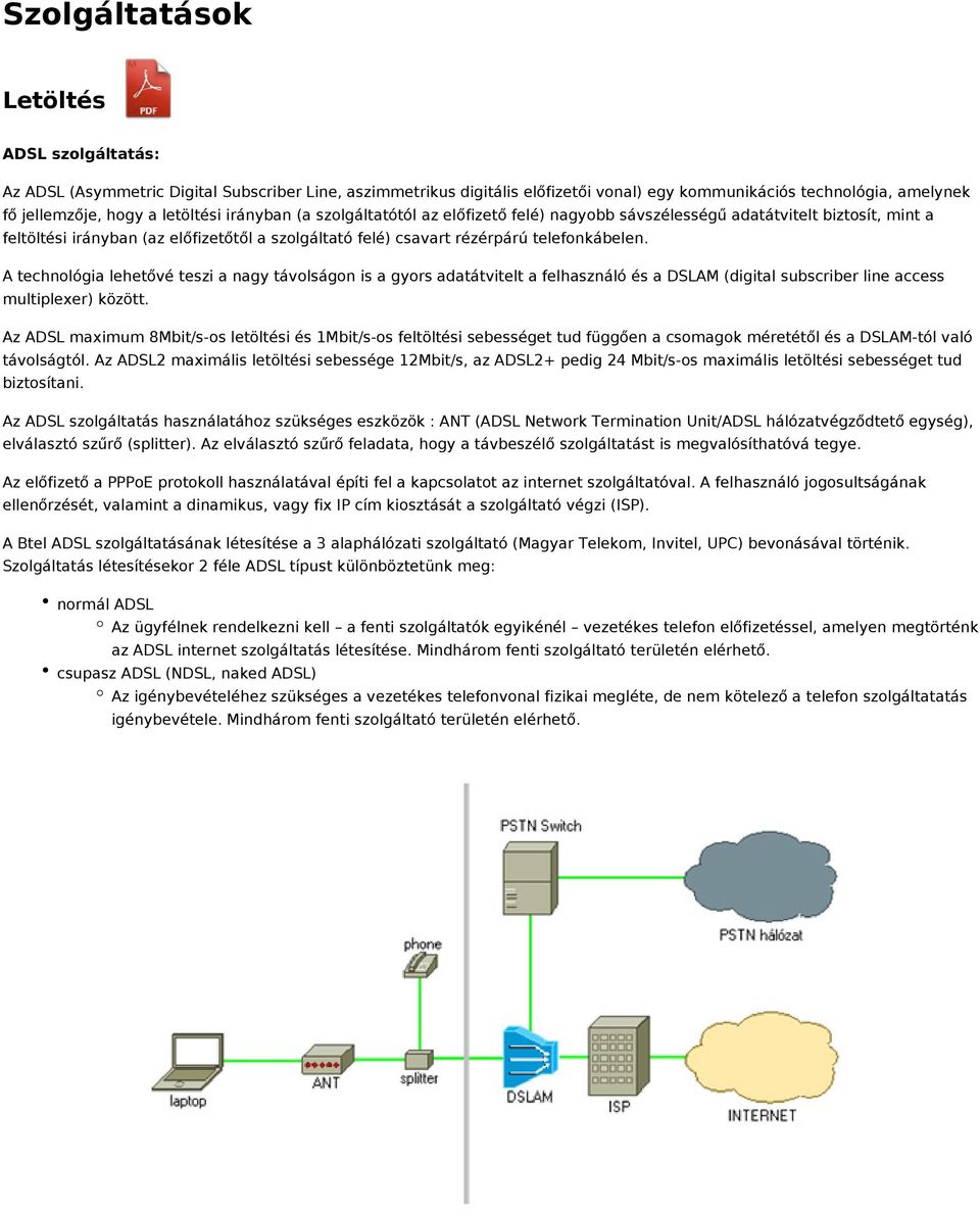 A technológia lehetővé teszi a nagy távolságon is a gyors adatátvitelt a felhasználó és a DSLAM (digital subscriber line access multiplexer) között.