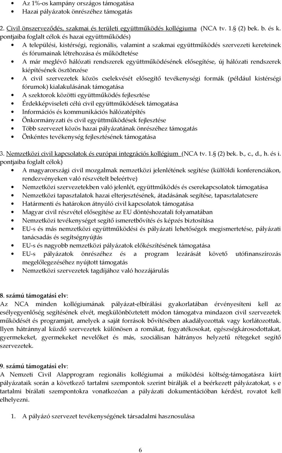 hálózati rendszerek együttműködésének elősegítése, új hálózati rendszerek kiépítésének ösztönzése A civil szervezetek közös cselekvését elősegítő tevékenységi formák (például kistérségi fórumok)