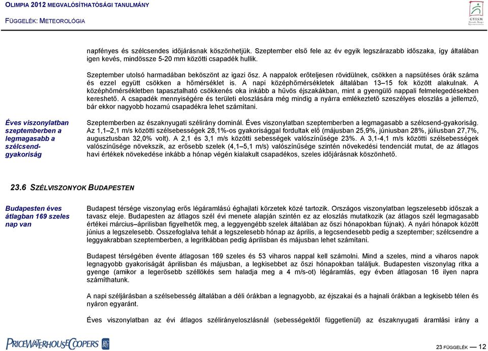 A napi középhőmérsékletek általában 13 15 fok között alakulnak. A középhőmérsékletben tapasztalható csökkenés oka inkább a hűvös éjszakákban, mint a gyengülő nappali felmelegedésekben kereshető.