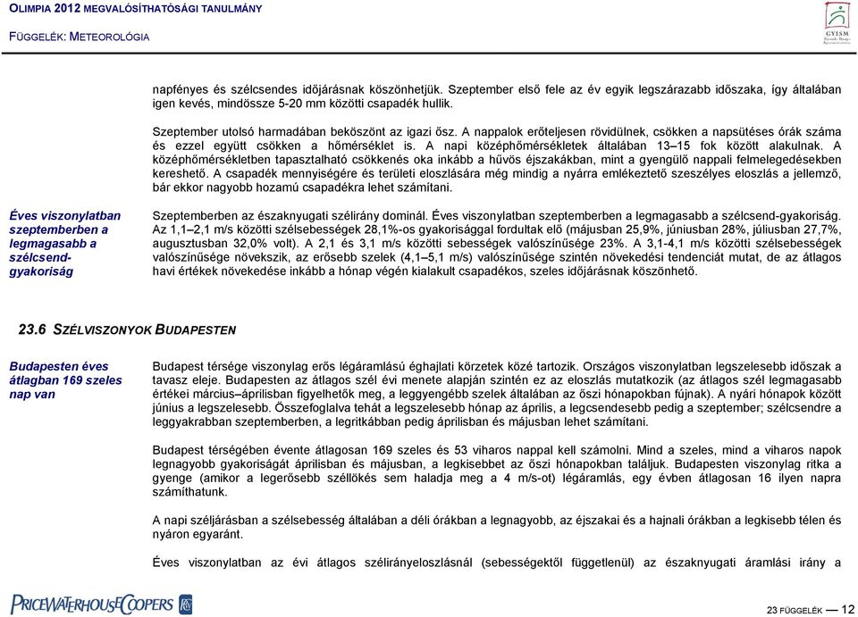 A napi középhőmérsékletek általában 13 15 fok között alakulnak. A középhőmérsékletben tapasztalható csökkenés oka inkább a hűvös éjszakákban, mint a gyengülő nappali felmelegedésekben kereshető.