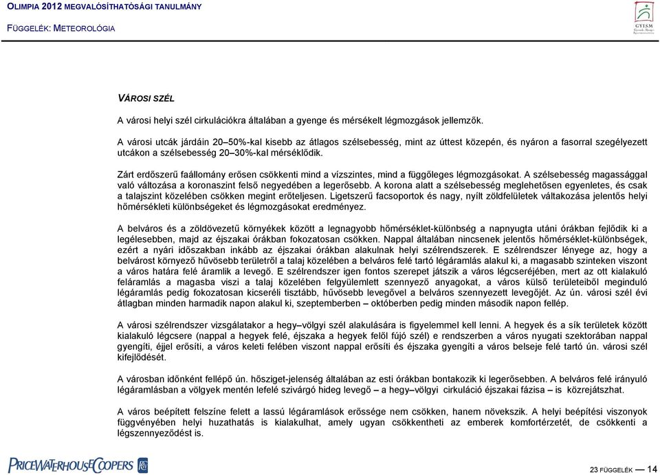 Zárt erdőszerű faállomány erősen csökkenti mind a vízszintes, mind a függőleges légmozgásokat. A szélsebesség magassággal való változása a koronaszint felső negyedében a legerősebb.